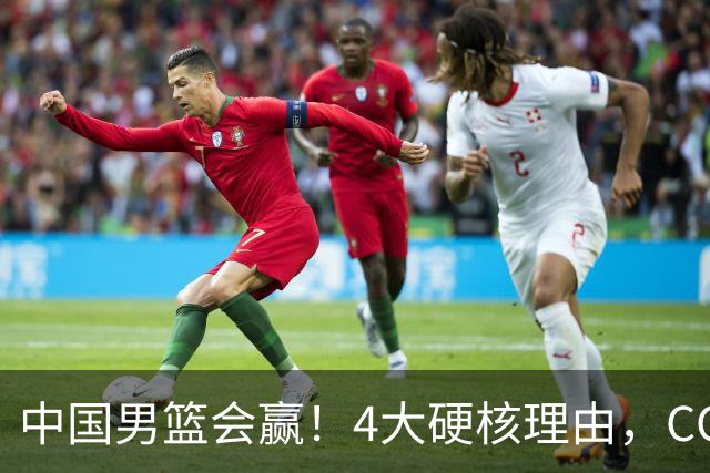 中国男篮会赢！4大硬核理由，CCTV5直播，赵继伟或继续打封闭上场