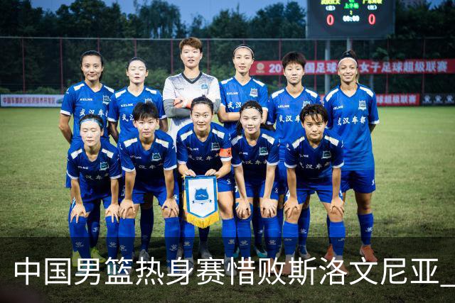 中国男篮热身赛惜败斯洛文尼亚 周琦16分9篮板
